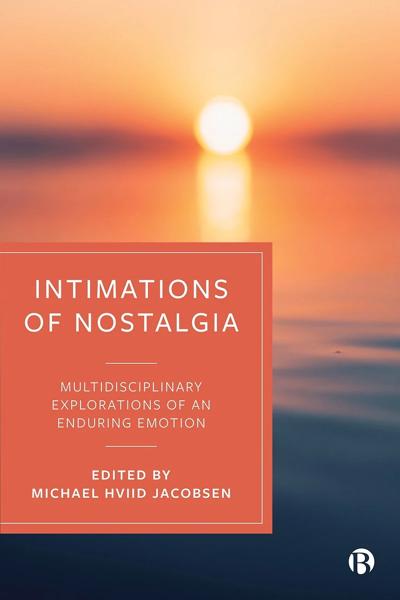 Intimations of Nostalgia: Multidisciplinary Explorations an Enduring Emotion
