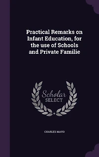 Practical Remarks on Infant Education, for the use of Schools and Private Familie