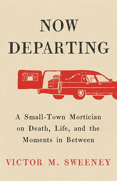 Now Departing: A Small-Town Mortician on Death, Life, and the Moments Between