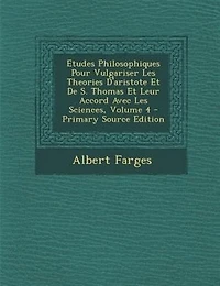 Etudes Philosophiques Pour Vulgariser Les Theories D'aristote Et De S. Thomas Et Leur Accord Avec Les Sciences, Volume 4 - Primary Source Edition