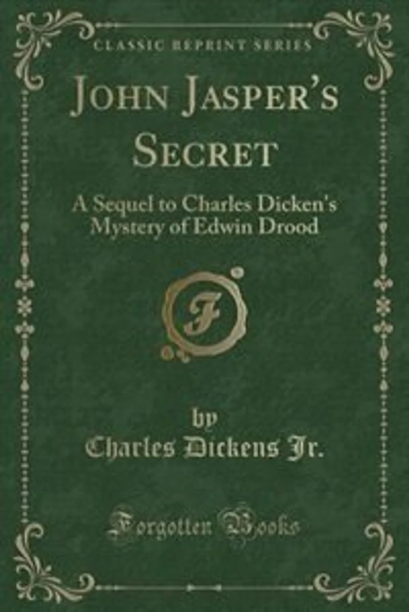 John Jasper's Secret: A Sequel to Charles Dicken's Mystery of Edwin Drood (Classic Reprint)