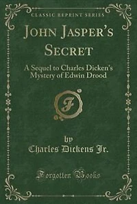 John Jasper's Secret: A Sequel to Charles Dicken's Mystery of Edwin Drood (Classic Reprint)