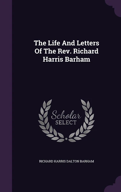 The Life And Letters Of The Rev. Richard Harris Barham
