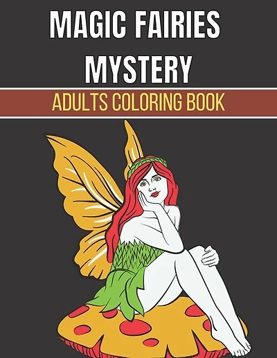 Magic Fairies Mystery Adults Coloring Book: Mystery An Adult Coloring Book Of 38 Fairies and Magical Woodland Fairy Designs by a Variety of Artists Relaxing Coloring Page.