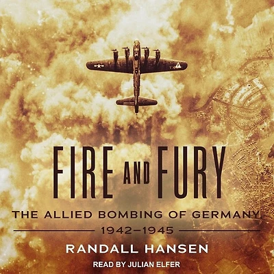 Fire and Fury Lib/E: The Allied Bombing of Germany, 1942-1945