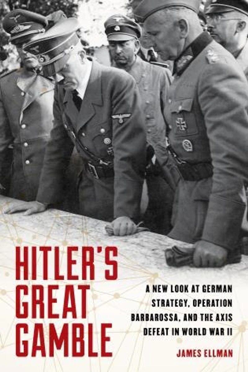 Hitler's Great Gamble: A New Look At German Strategy, Operation Barbarossa, And The Axis Defeat World War Ii