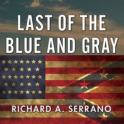 Last of the Blue and Gray: Old Men, Stolen Glory, Mystery That Outlived Civil War