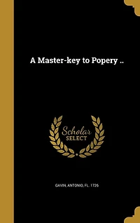 A Master-key to Popery ..