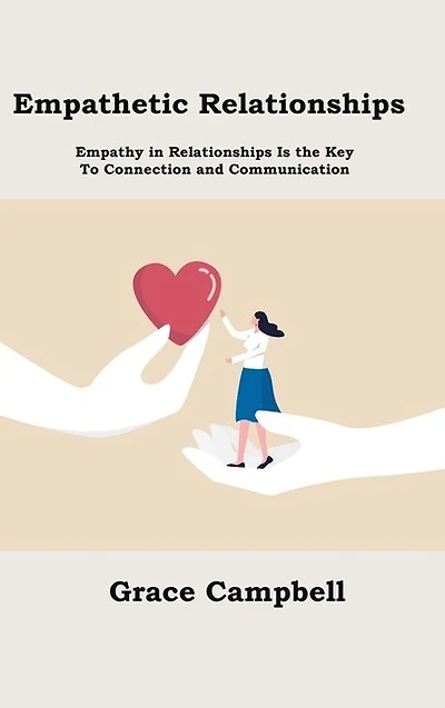Empathetic Relationships: Empathy in Relationships Is the Key to Connection and Communication