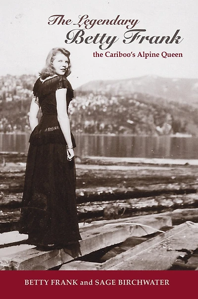 The Legendary Betty Frank: The Cariboo's Alpine Queen