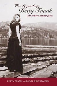 The Legendary Betty Frank: The Cariboo's Alpine Queen