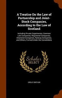 A Treatise On the Law of Partnership and Joint-Stock Companies, According to the Law of Scotland: Including Private Copartneries, Common Law Companies, Registered Companies, Chartered Companies, Ra