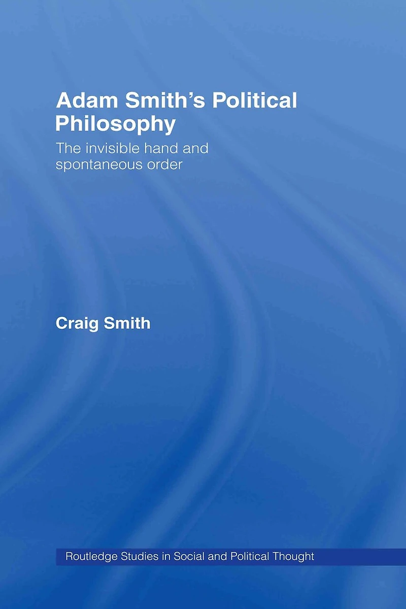 Adam Smith's Political Philosophy: The Invisible Hand And Spontaneous Order