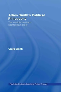 Adam Smith's Political Philosophy: The Invisible Hand And Spontaneous Order