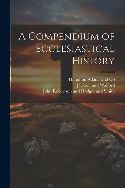 A Compendium of Ecclesiastical History
