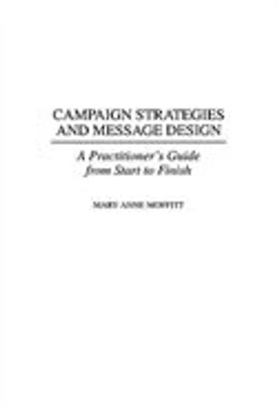 Campaign Strategies and Message Design: A Practitioner's Guide from Start to Finish