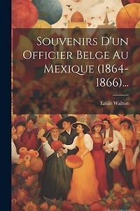 Souvenirs D'un Officier Belge Au Mexique (1864-1866)...