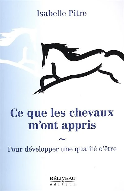 Ce que les chevaux m'ont appris : pour développer une qualité d'être: pour développer une qualité d'être