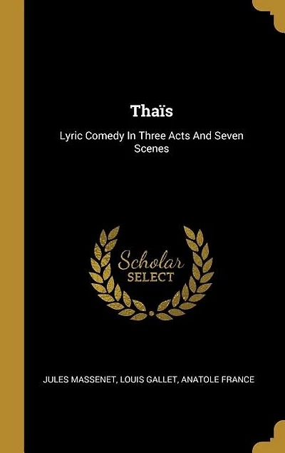 Thaïs: Lyric Comedy In Three Acts And Seven Scenes