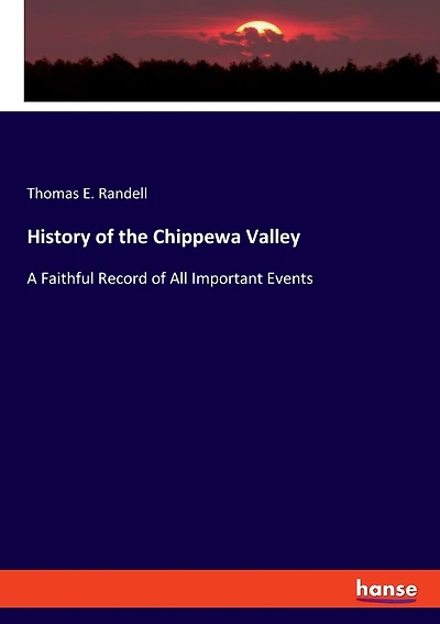 History of the Chippewa Valley: A Faithful Record of All Important Events
