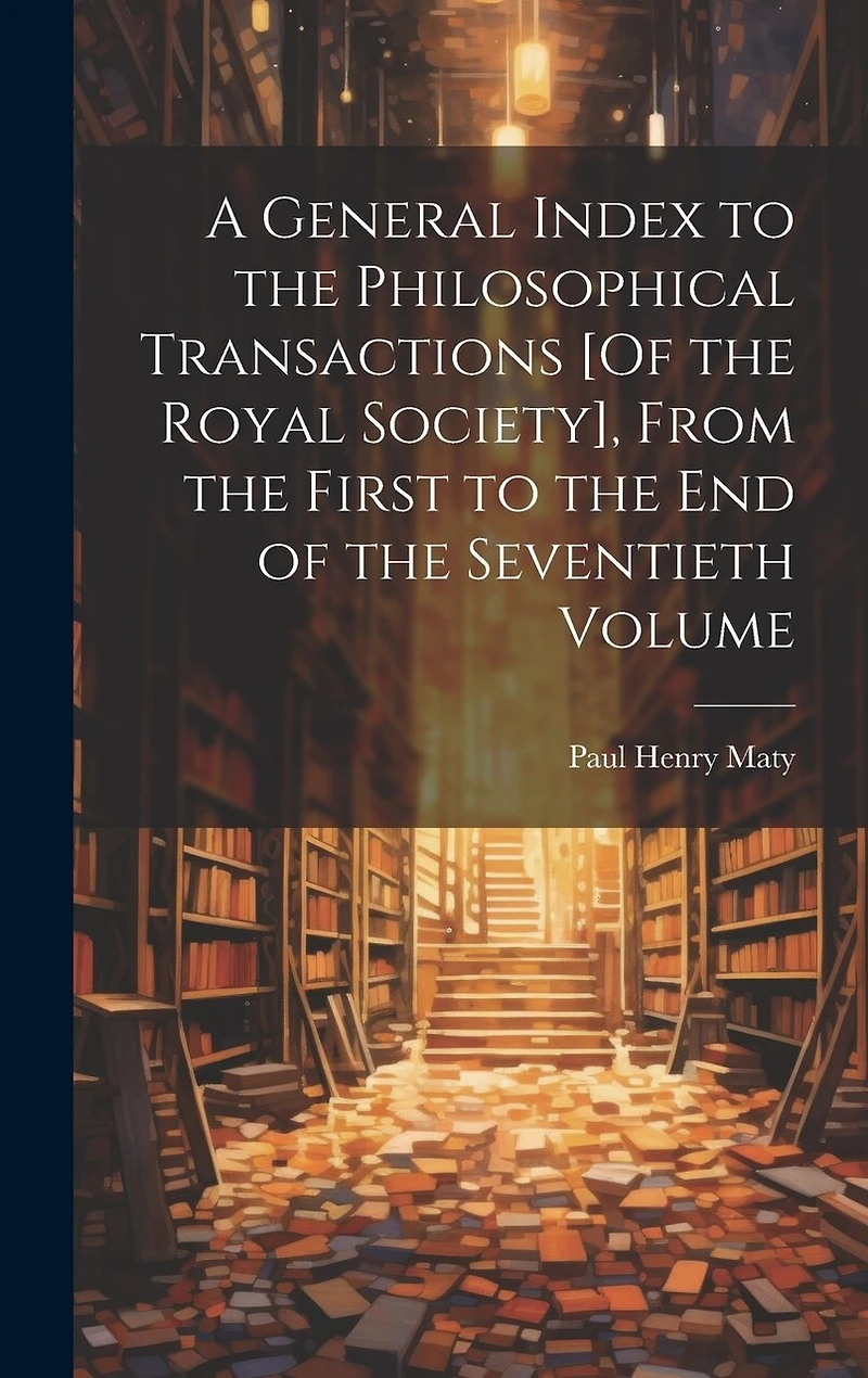 A General Index to the Philosophical Transactions [Of the Royal Society