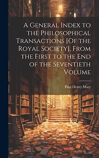 A General Index to the Philosophical Transactions [Of the Royal Society