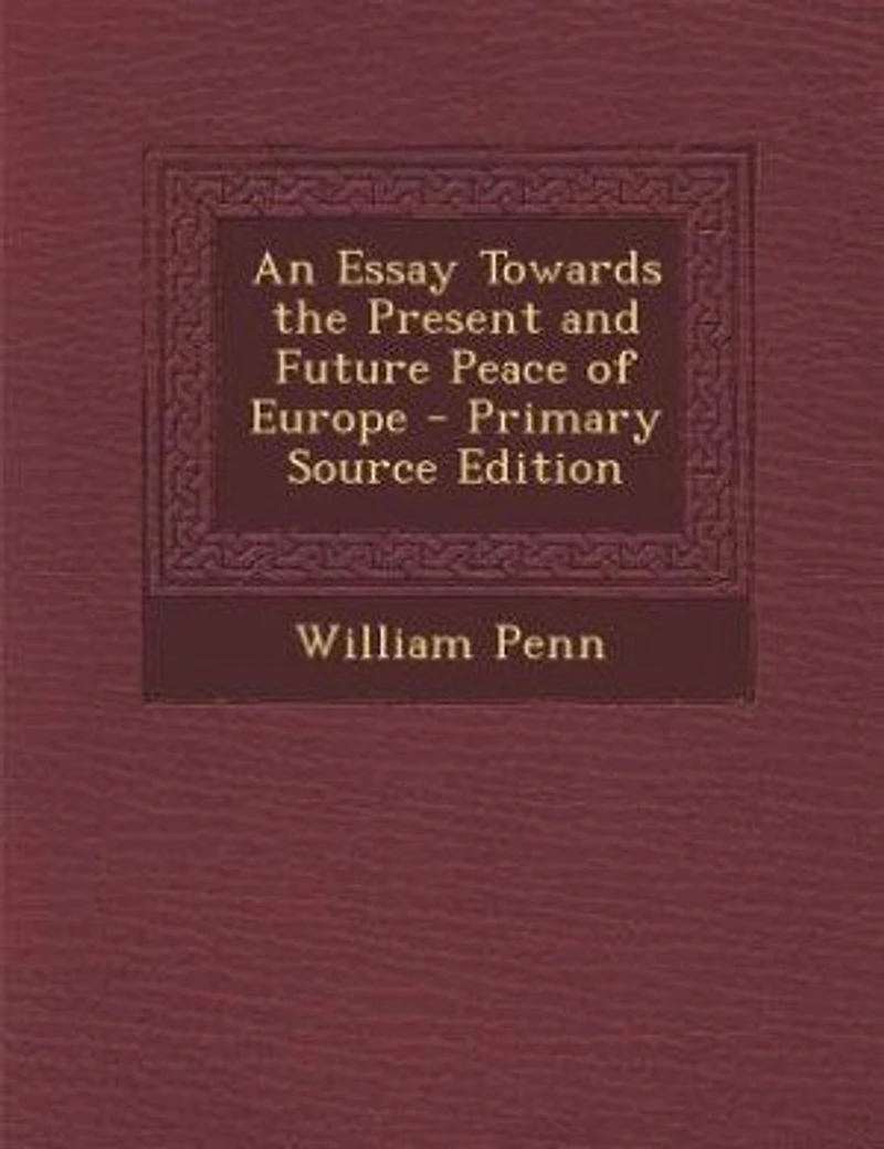 An Essay Towards the Present and Future Peace of Europe