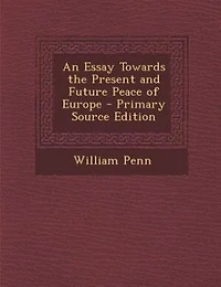 An Essay Towards the Present and Future Peace of Europe