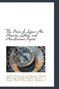 The Prince de Ligne: His Memoirs, Letters, and Miscellaneous Papers