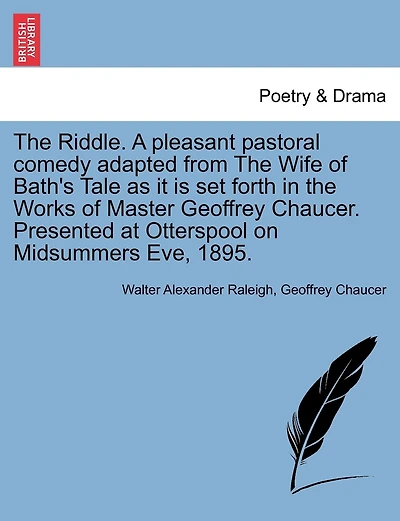 the Riddle: A Pleasant Pastoral Comedy, Adapted From Wife of Bath's Tale as It Is Set Forth Works