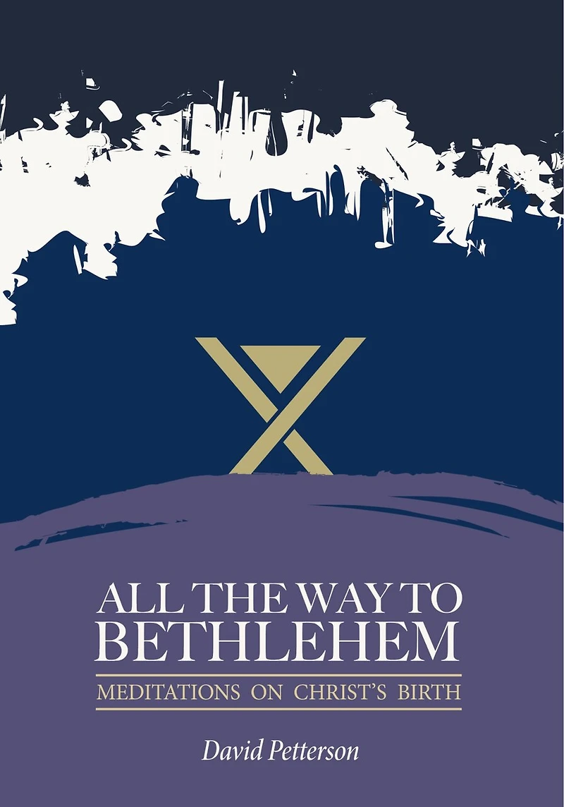 All The Way To Bethlehem: Meditations On Christ's Birth