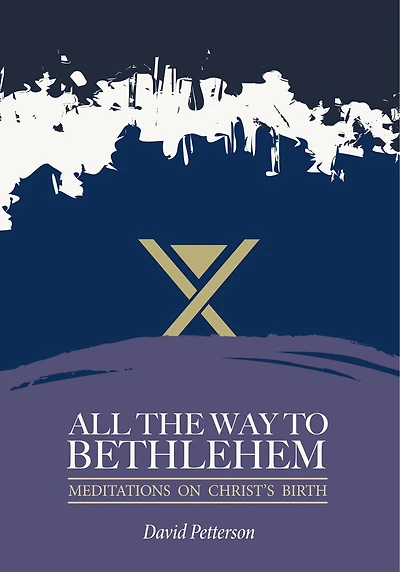 All The Way To Bethlehem: Meditations On Christ's Birth