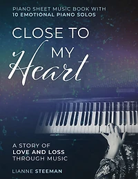 Close to my Heart. Piano Sheet Music Book with 10 Emotional Piano Solos: A Story of Love and Loss Through Music