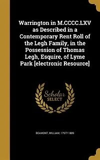 Warrington in M.CCCC.LXV as Described in a Contemporary Rent Roll of the Legh Family, in the Possession of Thomas Legh, Esquire, of Lyme Park [electronic Resource]