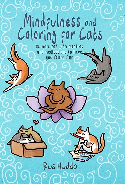 Mindfulness And Coloring For Cats: Be More Cat With Mantras And Meditations To Have You Feline Fine
