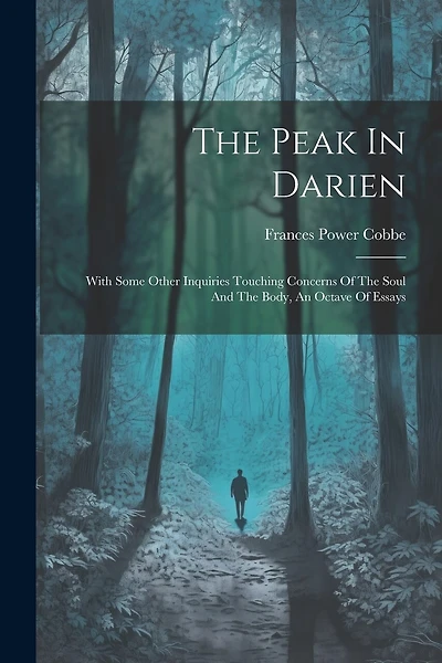 The Peak In Darien: With Some Other Inquiries Touching Concerns Of The Soul And The Body, An Octave Of Essays