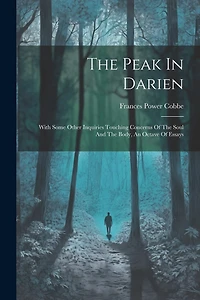 The Peak In Darien: With Some Other Inquiries Touching Concerns Of The Soul And The Body, An Octave Of Essays