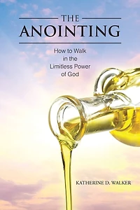 the Anointing: How to Walk Limitless Power of God