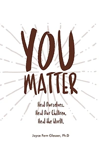 You Matter: Heal ourselves. Heal our children. Heal the World.