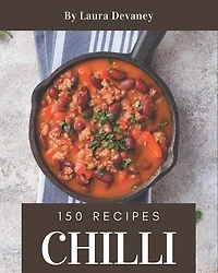 150 Chilli Recipes: Cook it Yourself with Chilli Cookbook!