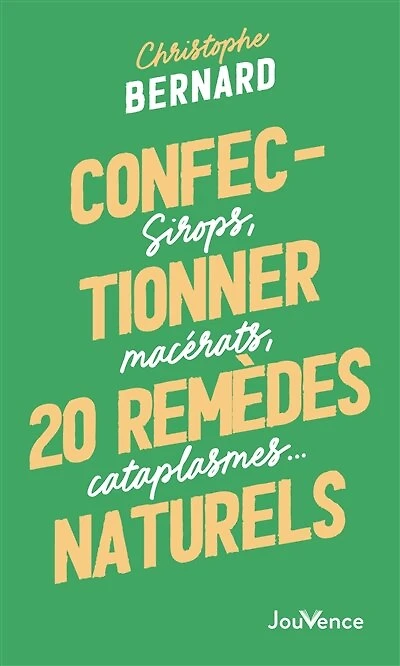 Confectionner 20 remèdes naturels: sirops, macérats, cataplasmes...