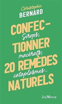 Confectionner 20 remèdes naturels: sirops, macérats, cataplasmes...