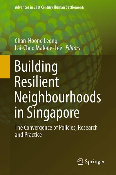 Building Resilient Neighbourhoods Singapore: The Convergence Of Policies, Research And Practice