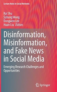 Disinformation, Misinformation, and Fake News Social Media: Emerging Research Challenges Opportunities