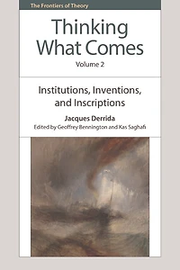 Thinking What Comes, Volume 2: Institutions, Inventions, and Inscriptions