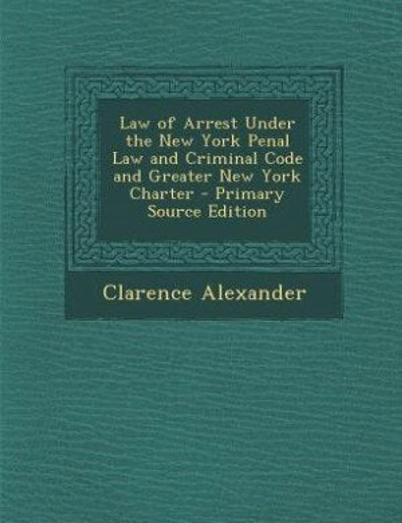 Law of Arrest Under the New York Penal and Criminal Code Greater Charter