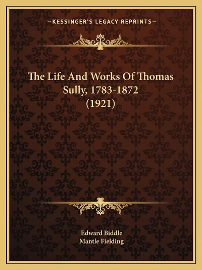 The Life And Works Of Thomas Sully, 1783-1872 (1921)