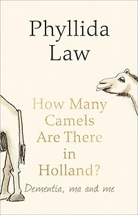 How Many Camels Are There Holland?: Dementia, Ma and Me