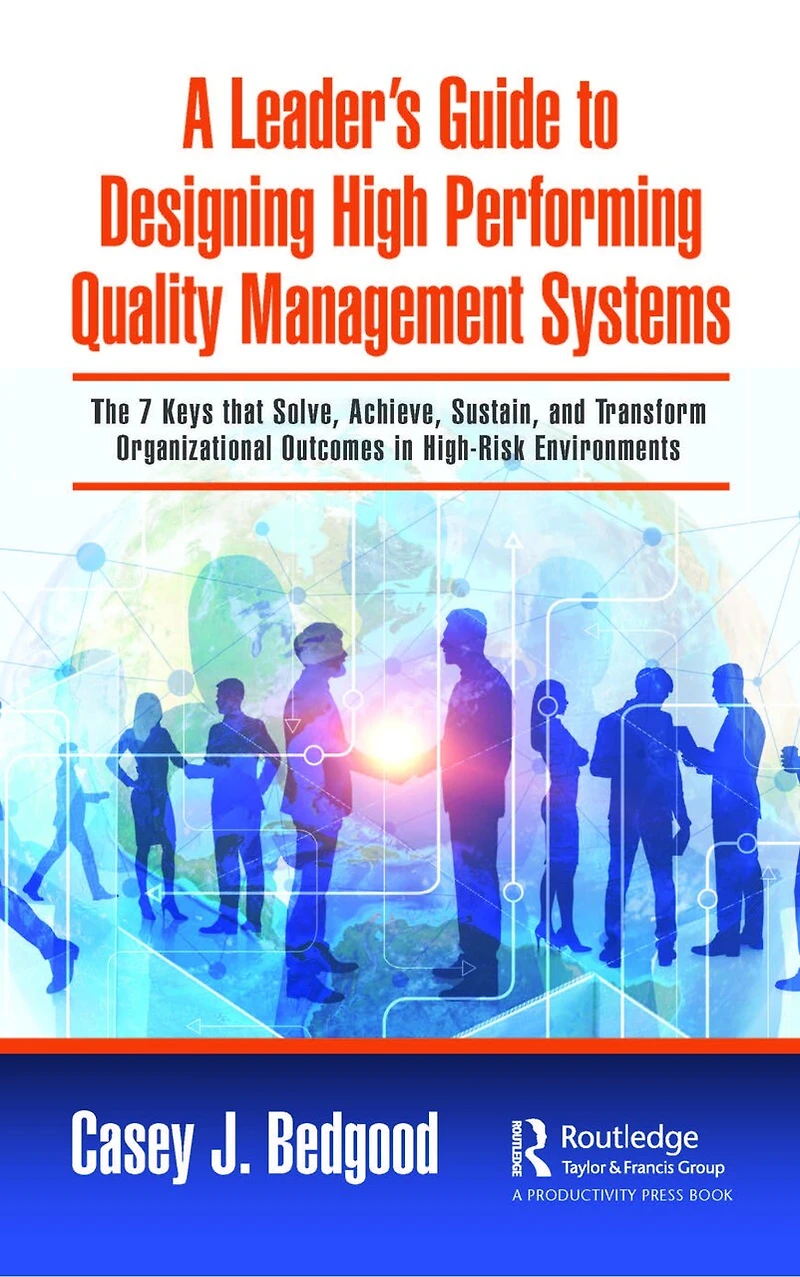 A Leader's Guide to Designing High Performing Quality Management Systems: The 7 Keys that Solve, Achieve, Sustain, and Transform Organizational Outcomes High-Risk Environments