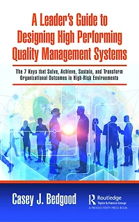 A Leader's Guide to Designing High Performing Quality Management Systems: The 7 Keys that Solve, Achieve, Sustain, and Transform Organizational Outcomes High-Risk Environments